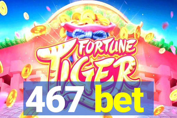 467 bet